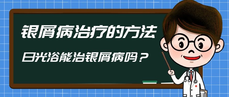 银屑病治疗的方法_日光浴能治银屑病吗_海口哪家医院治疗银屑病